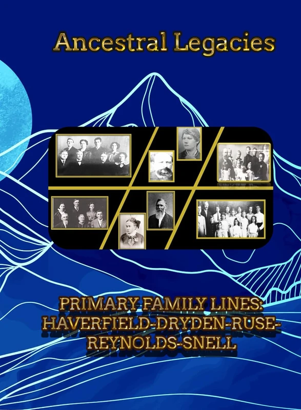 ANCESTRAL LEGACIES: PRIMARY FAMILY LINES: HAVERFIELD-DRYDEN-RUSE-REYNOLDS-SNELL-WORSHAM