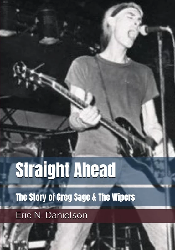 Straight Ahead: The Story of Greg Sage & The Wipers