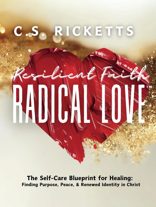 Resilient Faith Radical Love: The Self-Care Blueprint for Healing: Finding Purpose, Peace & Renewed Identity in Christ
