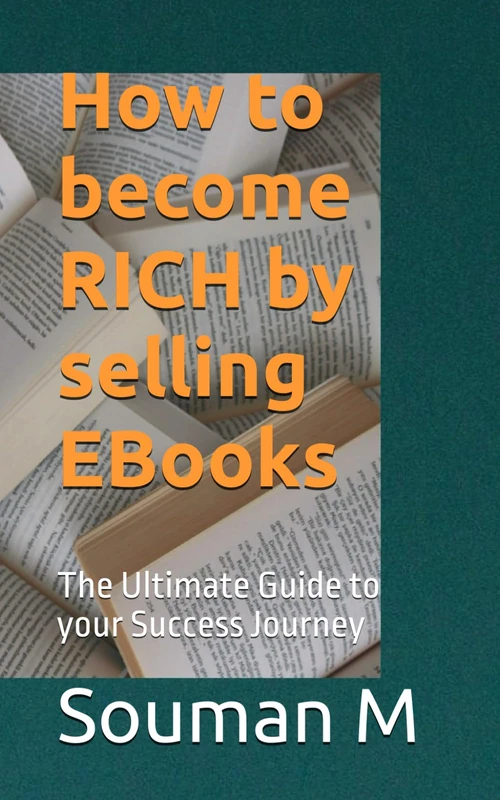 How to become RICH by selling EBooks: The Ultimate Guide to your Success Journey