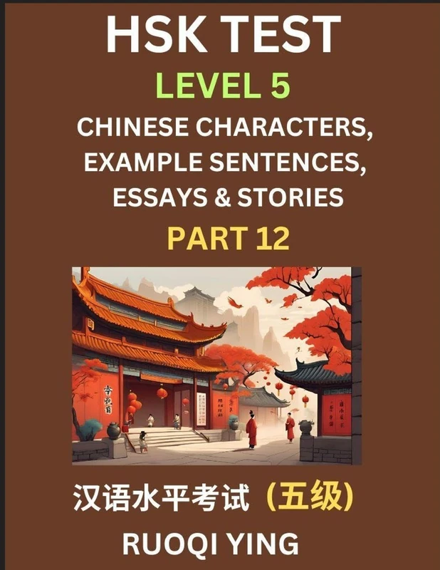 HSK Test Level 5 (Part 12)- Chinese Characters, Example Sentences, Essays & Stories- Self-learn Mandarin Chinese Characters for Hanyu Shuiping Kaoshi ... Simplified Characters, Pinyin & Englis