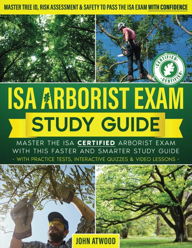ISA ARBORIST EXAM STUDY GUIDE: Master Tree ID, Risk Assessment & Safety to Pass the ISA Exam with Confidence