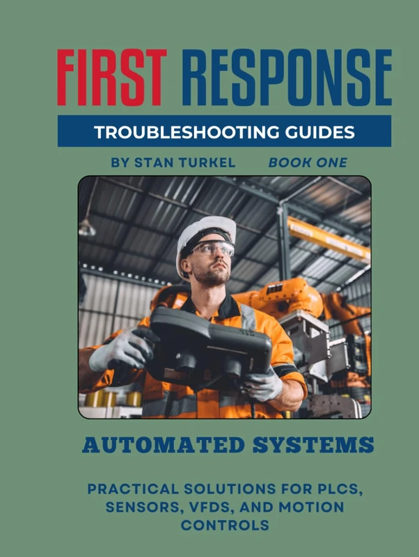 Troubleshooting Automated Systems: A First Response Guide Practical Solutions for PLCs, Sensors, VFDs, and Motion Controls