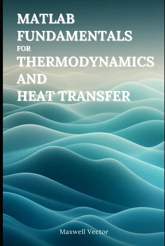 MATLAB Fundamentals for Thermodynamics and Heat Transfer