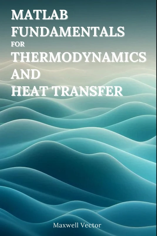 MATLAB Fundamentals for Thermodynamics and Heat Transfer
