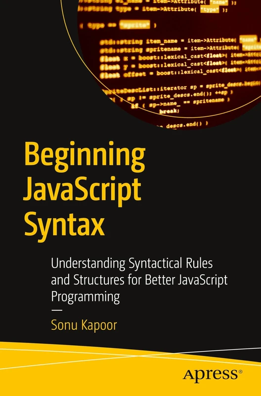 Beginning JavaScript Syntax: Understanding Syntactical Rules and Structures for Better JavaScript Programming