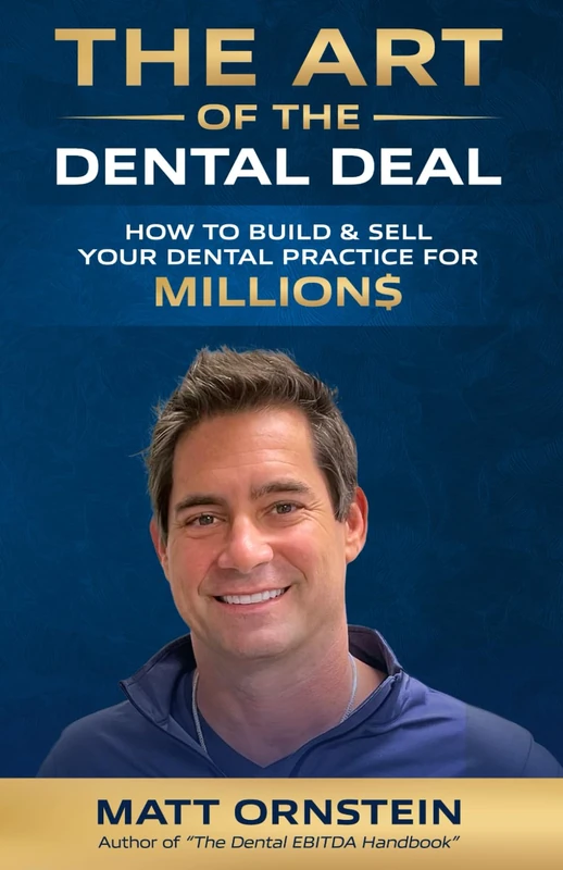 The Art of the Dental Deal: How To Operate, Grow & Sell Your Dental Practice For Millions
