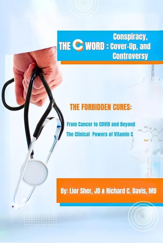 The C Word: Conspiracy, Cover-Up, and Controversy: The Forbidden Cures—From Cancer to COVID and Beyond The Clinical Powers of Vitamin C