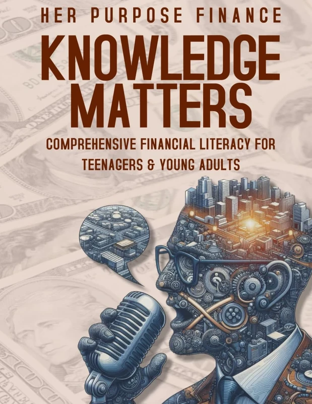 KNOWLEDGE MATTERS: COMPREHENSIVE FINANCIAL LITERACY FOR TEENAGERS & YOUNG ADULTS