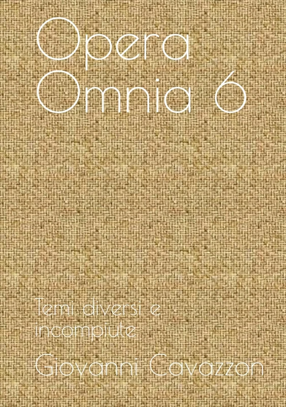 Opera Omnia 6: Temi diversi e incompiute (Giovanni Cavazzon, pittore)