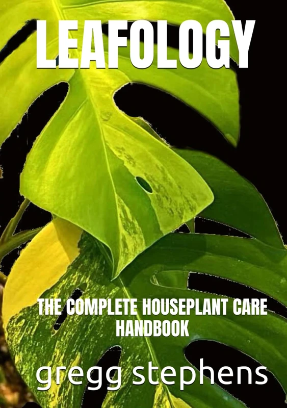 Leafology: THE COMPLETE HOUSEPLANT CARE HANDBOOK