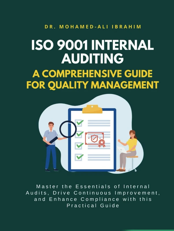 ISO 9001 Internal Auditing: A Comprehensive Guide for Quality Management: Master Internal Audits, Drive Continuous Improvement, and Ensure Compliance with ISO 9001 Standards (ISO 9001: 2015)