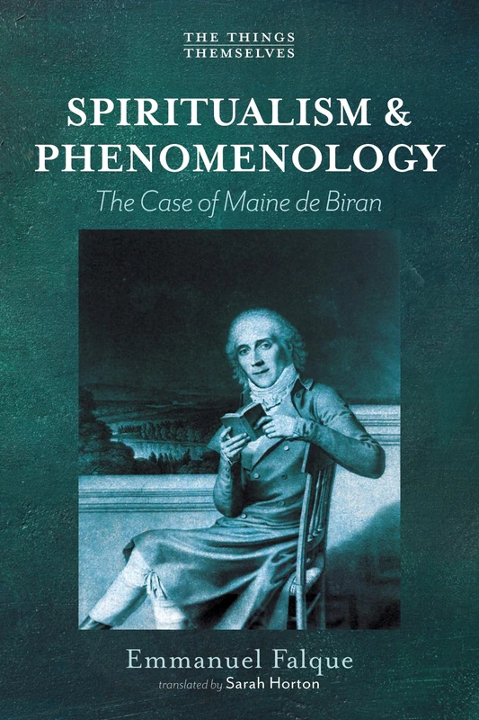 Spiritualism and Phenomenology: The Case of Maine de Biran (The Things Themselves)