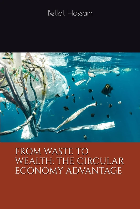 FROM WASTE TO WEALTH: THE CIRCULAR ECONOMY ADVANTAGE