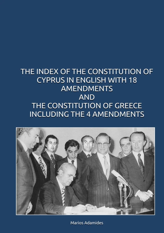 THE INDEX OF THE CONSTITUTION OF CYPRUS IN ENGLISH WITH 18 AMENDMENTS AND THE CONSTITUTION OF GREECE INCLUDING THE 4 AMENDMENTS
