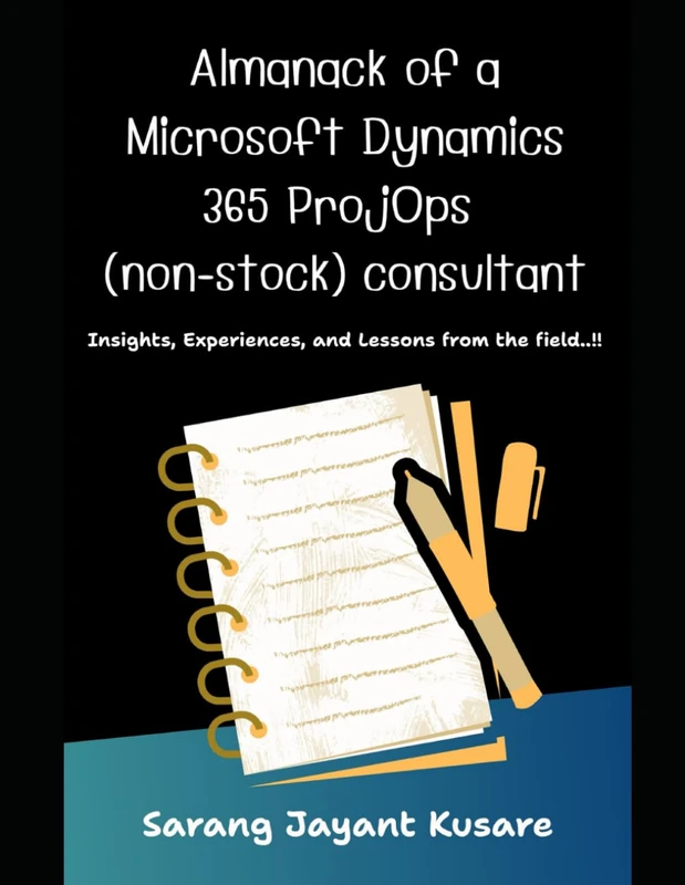 Almanack of a Microsoft Dynamics 365 ProjOps (non-stock) consultant: Insights, Experiences, and Lessons from the field..!!
