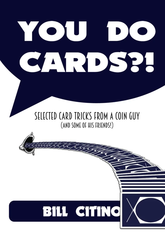 YOU DO CARDS?!: Selected Card Tricks from a Coin Guy (and Some of his Friends!)