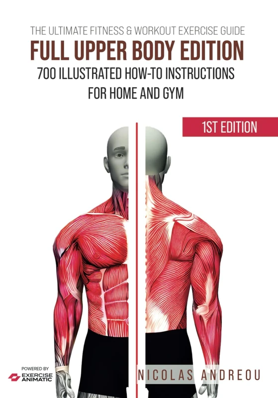 THE ULTIMATE FITNESS & WORKOUT EXERCISE GUIDE: FULL UPPER BODY EDITION: 700 Illustrated How-to Instructions for Home and Gym
