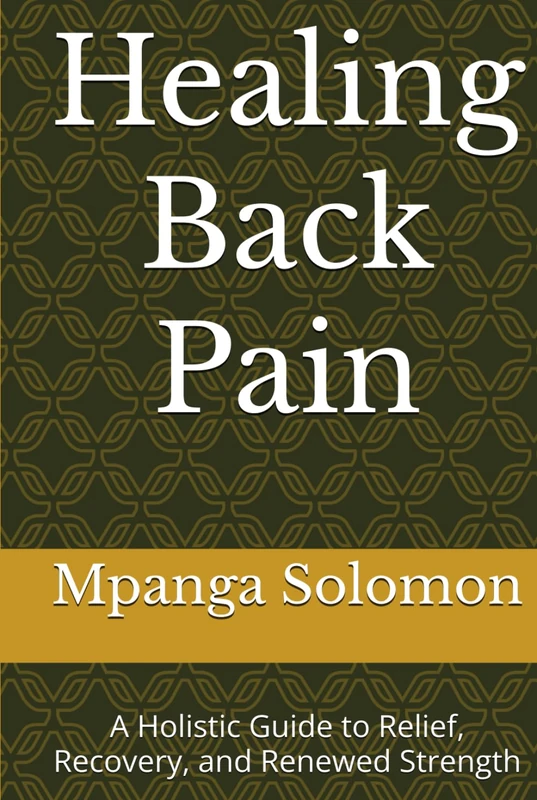 Healing Back Pain: A Holistic Guide to Relief, Recovery, and Renewed Strength
