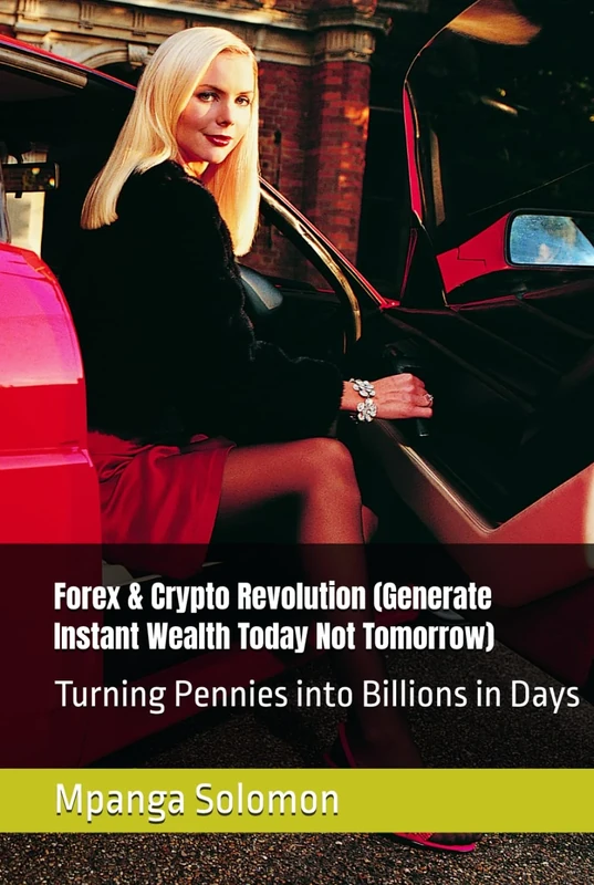 Forex & Crypto Revolution (Generate Instant Wealth Today Not Tomorrow): Turning Pennies into Billions in Days