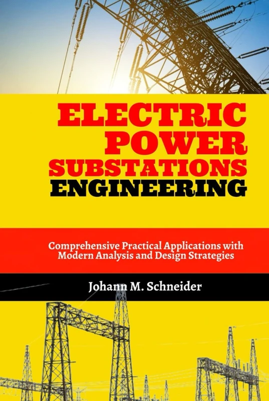Electric Power Substations Engineering: Comprehensive Practical Applications with Modern Analysis and Design Strategies