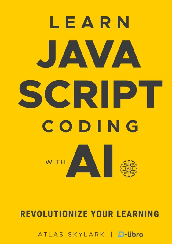Learn JavaScript Coding with AI: Revolutionize Your Learning with ChatGPT in This Beginner's JavaScript Book (Digital Skill Development Series by D-Libro (2025))