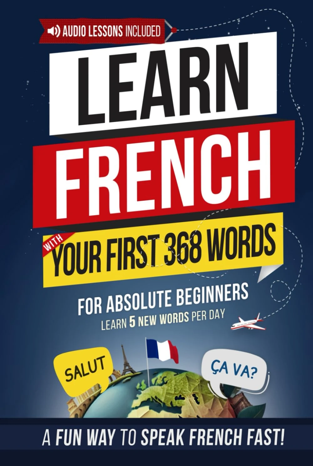 Learn French with Your First 368 Essential Words: Memorize 5 Words a Day Effortlessly — The Fun & Easy Way to Start Speaking French Fast! (Easy French)
