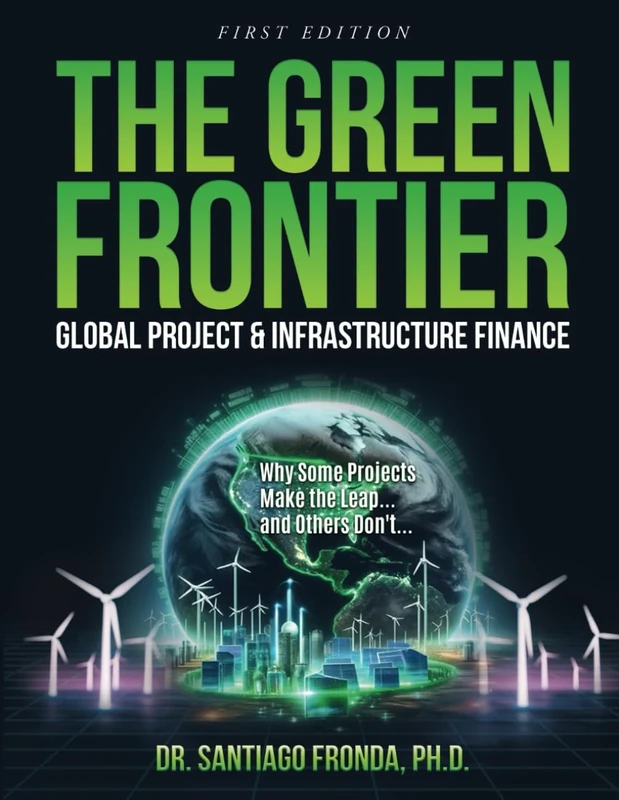 THE GREEN FRONTIER: GLOBAL PROJECT & INFRASTRUCTURE FINANCE: Decarbonizing Industry, Financing the Future, and Unlocking Trillions in Green Investments
