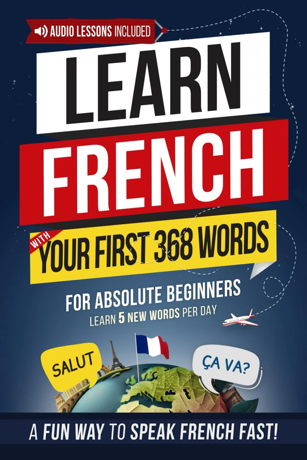 Learn French with Your First 368 Essential Words: Memorize 5 Words a Day Effortlessly — The Fun & Easy Way to Start Speaking French Fast! (Easy French)