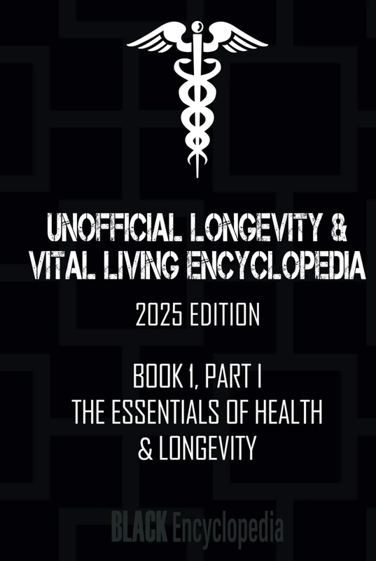 The Essentials of Health & Longevity (Book 1: Part I): Black Encyclopedia of Longevity & Vital Living, 2025 Edition