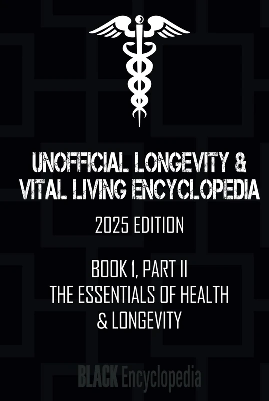 The Essentials of Health & Longevity (Book 1: Part II): Black Encyclopedia of Longevity & Vital Living, 2025 Edition