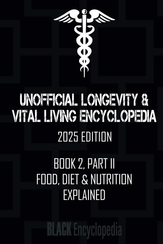 Food, Diet & Nutrition Explained (Book 2, Part II): Black Encyclopedia of Longevity & Vital Living, 2025 Edition