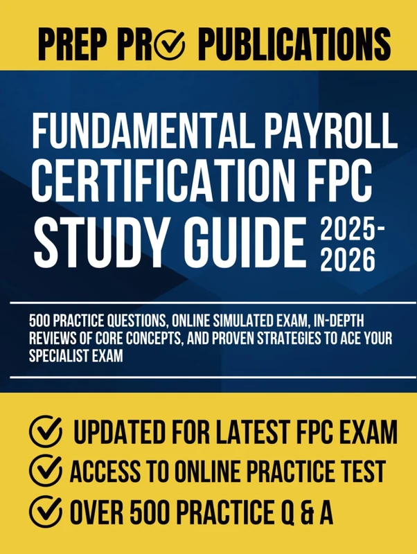 FUNDAMENTAL PAYROLL CERTIFICATION FPC STUDY GUIDE 2025-2026: 500 Practice Questions, Online Simulated Exam, In-Depth Reviews of core concepts, and Proven Strategies to Ace Your Specialist Exam