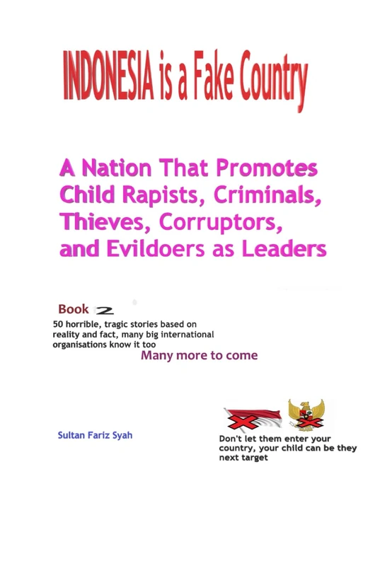 Indonesia Is a Fake Country: A Nation That Promotes Child Rapists, Criminals, Thieves, Corruptors, and Evildoers as Leaders
