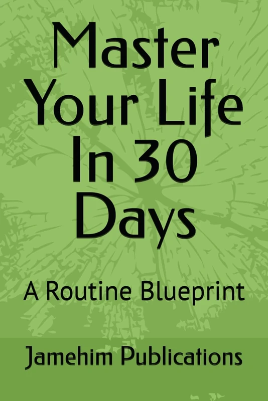 Master Your Life In 30 Days: A Routine Blueprint