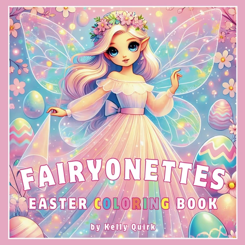 FAIRYONETTES EASTER COLORING BOOK: Sweet but no sugar added: a delightful gift for any Easter basket! Step into the whimsical world of magical ... coloring book—perfect for ALL AGES!
