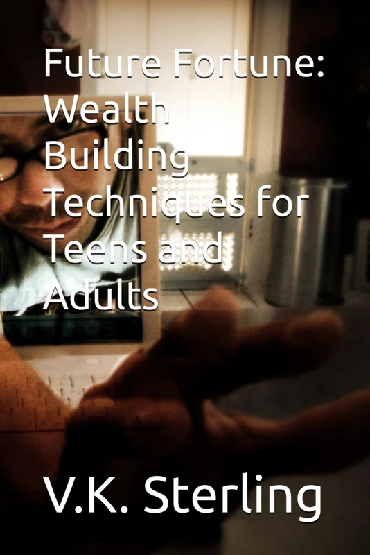 Future Fortune: Wealth Building Techniques for Teens and Adults