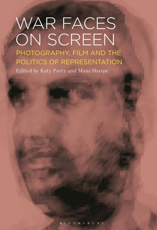 War Faces on Screen: Photography, Film and the Politics of Representation