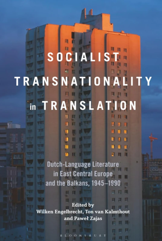 Socialist Transnationality in Translation: Dutch-Language Literature in East Central Europe and the Balkans, 1945–1990