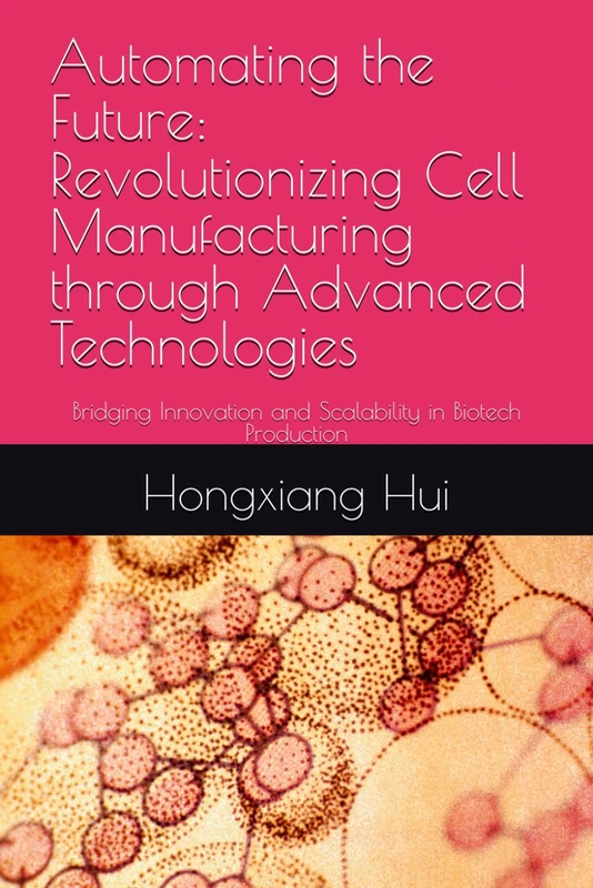 Automating the Future: Revolutionizing Cell Manufacturing through Advanced Technologies: Bridging Innovation and Scalability in Biotech Production - Image 1
