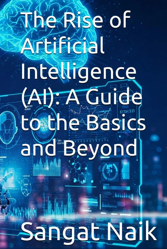 The Rise of Artificial Intelligence (AI): A Guide to the Basics and Beyond (Space Technology & Research Engineering Series)