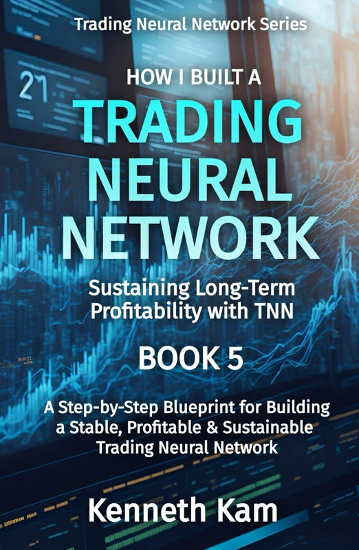 How I Built A Trading Neural Network: Sustaining Long-Term Profitability with TNN (Trading Neural Network Series)