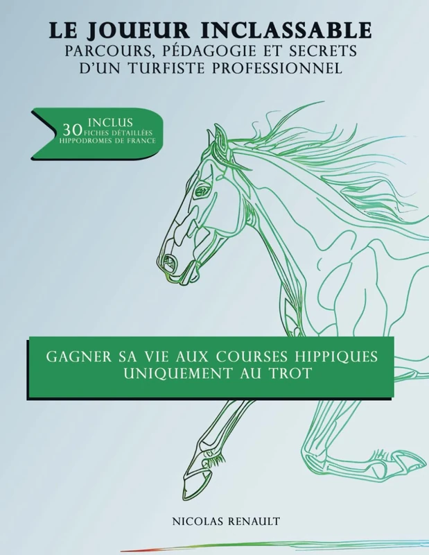 Le joueur inclassable - Parcours, pédagogie et secrets d'un turfiste professionnel: Gagner sa vie aux courses hippiques uniquement au trot
