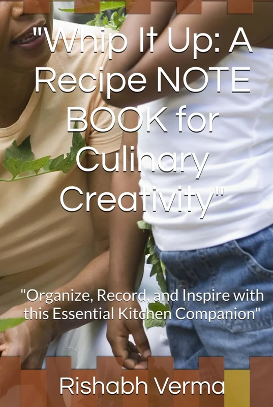 "Whip It Up: A Recipe NOTE BOOK for Culinary Creativity": "Organize, Record, and Inspire with this Essential Kitchen Companion"