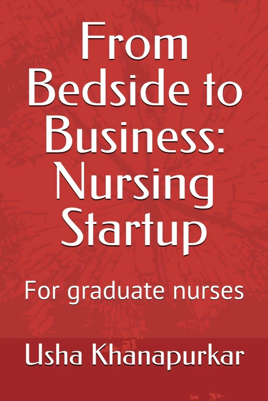 From Bedside to Business: Nursing Startup: For graduate nurses