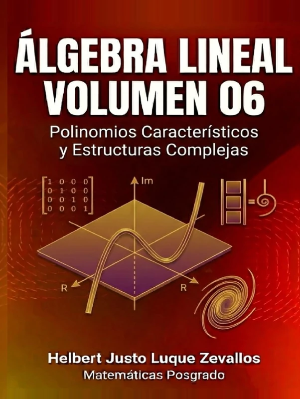 Álgebra Lineal Volumen 06: Polinomios Característicos y Estructuras Complejas (Matemáticas Posgrado)