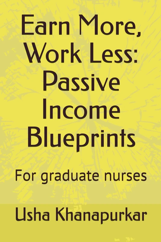 Earn More, Work Less: Passive Income Blueprints: For graduate nurses