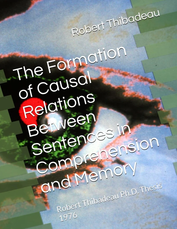 The Formation of Causal Relations Between Sentences in Comprehension and Memory: Robert Thibadeau Ph.D. Thesis 1976