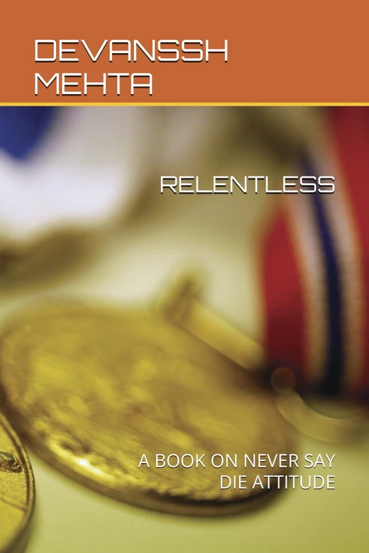 RELENTLESS: A BOOK ON NEVER SAY DIE ATTITUDE