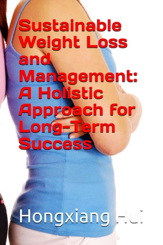 Sustainable Weight Loss and Management: A Holistic Approach for Long-Term Success